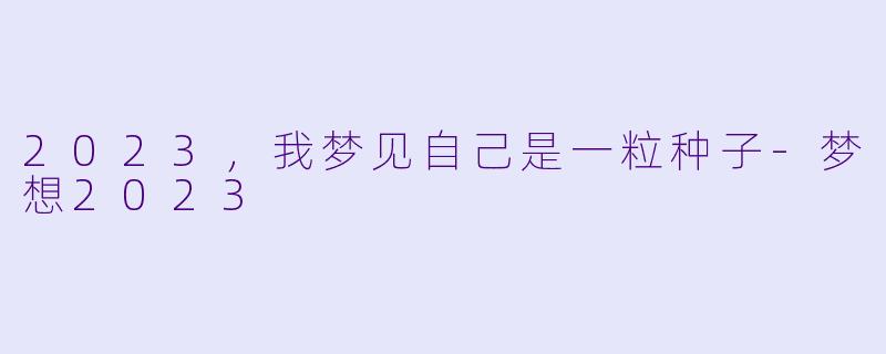 2023，我梦见自己是一粒种子