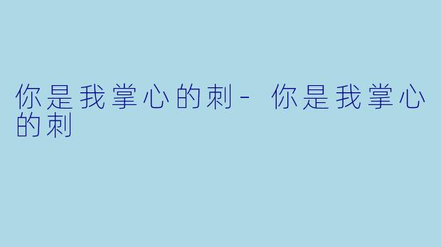 你是我掌心的刺-你是我掌心的刺
