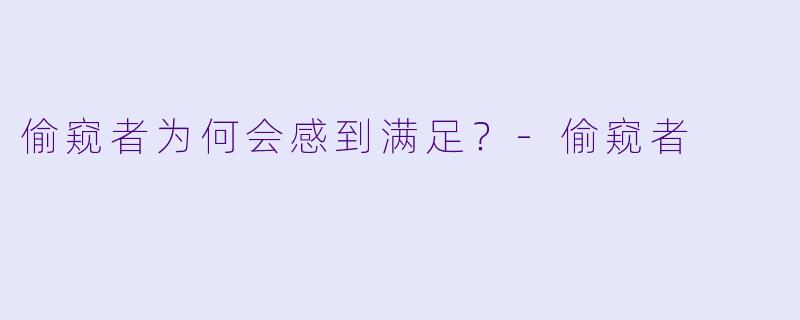 偷窥者为何会感到满足？
