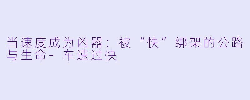 当速度成为凶器：被“快”绑架的公路与生命