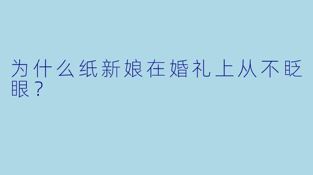 为什么纸新娘在婚礼上从不眨眼？