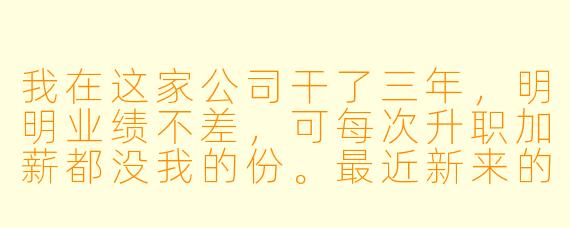 我在这家公司干了三年，明明业绩不差，可每次升职加薪都没我的份。最近新来的领导还总挑我毛病，我该不该再忍忍，等一个“公道”？