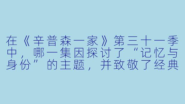 在《辛普森一家》第三十一季中，哪一集因探讨了“记忆与身份”的主题，并致敬了经典科幻电影《银翼杀手》而备受关注？