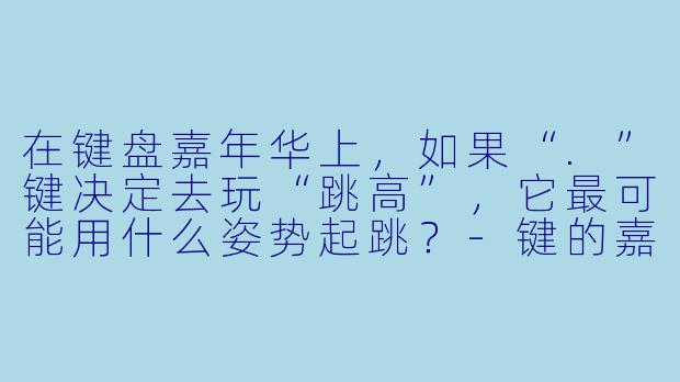 在键盘嘉年华上，如果“.”键决定去玩“跳高”，它最可能用什么姿势起跳？