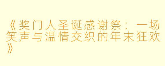 《奖门人圣诞感谢祭：一场笑声与温情交织的年末狂欢》