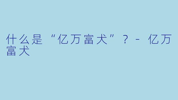 什么是“亿万富犬”？