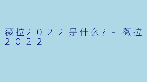 薇拉2022是什么？