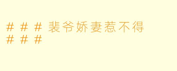 ###裴爷娇妻惹不得

###