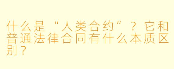什么是“人类合约”？它和普通法律合同有什么本质区别？