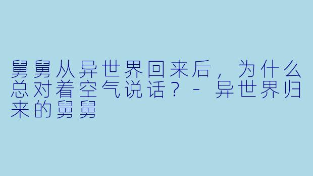 舅舅从异世界回来后，为什么总对着空气说话？