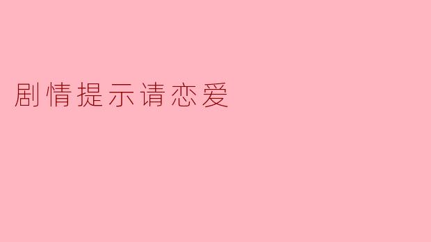 如果此刻你眼前出现一个“剧情提示：请恋爱”的浮窗，你会怎么做？