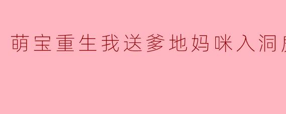 萌宝重生：我送爹地妈咪入洞房