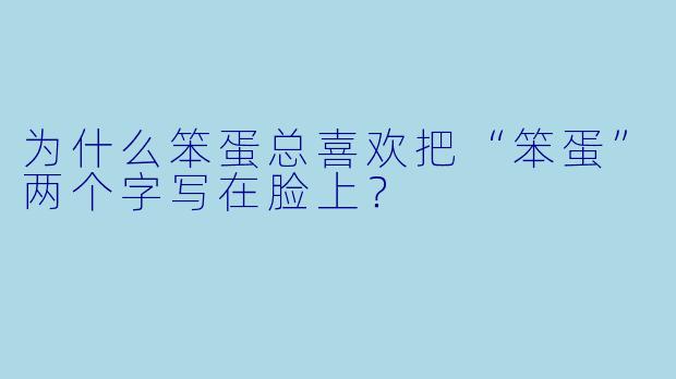 为什么笨蛋总喜欢把“笨蛋”两个字写在脸上？
