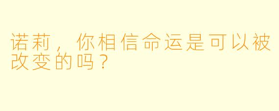 诺莉，你相信命运是可以被改变的吗？