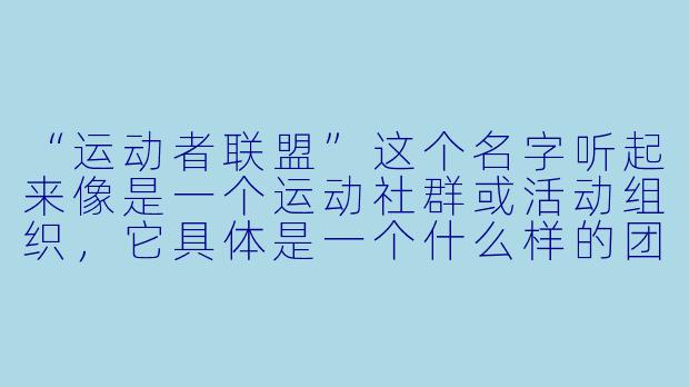 “运动者联盟”这个名字听起来像是一个运动社群或活动组织，它具体是一个什么样的团体？主要做什么？
