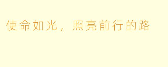 使命如光,照亮前行的路