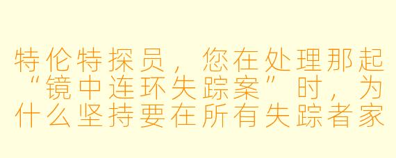 特伦特探员,您在处理那起“镜中连环失踪案”时,为什么坚持要在所有失踪者家中的镜子里寻找同一个日期刻痕?