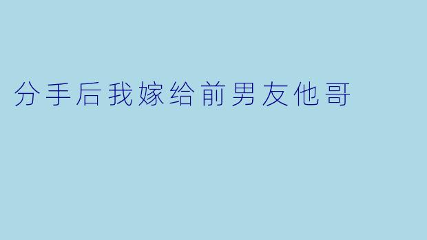 分手后我嫁给前男友他哥