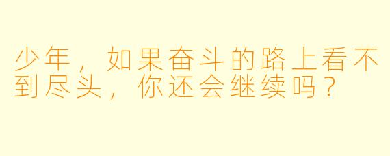 少年，如果奋斗的路上看不到尽头，你还会继续吗？