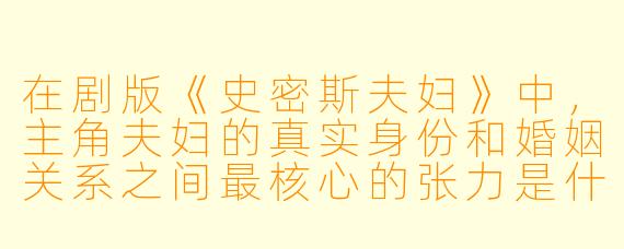 在剧版《史密斯夫妇》中，主角夫妇的真实身份和婚姻关系之间最核心的张力是什么？