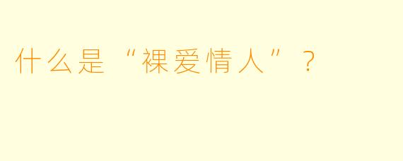什么是“裸爱情人”?