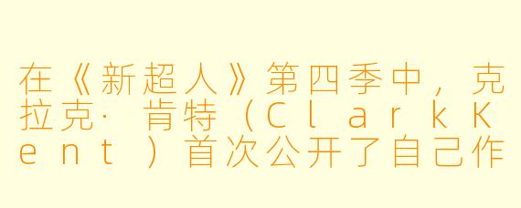 在《新超人》第四季中,克拉克·肯特(ClarkKent)首次公开了自己作为超人的身份吗?