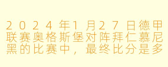 2024年1月27日德甲联赛奥格斯堡对阵拜仁慕尼黑的比赛中，最终比分是多少？
