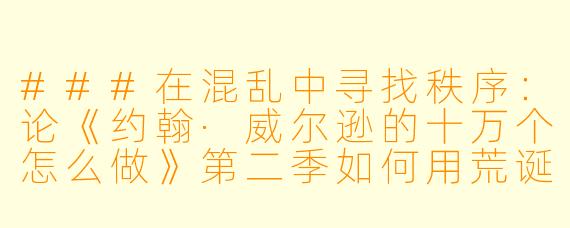 ###在混乱中寻找秩序:论《约翰·威尔逊的十万个怎么做》第二季如何用荒诞治愈当代人的精神内耗