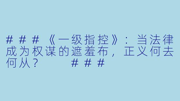 ###《一级指控》：当法律成为权谋的遮羞布，正义何去何从？

###