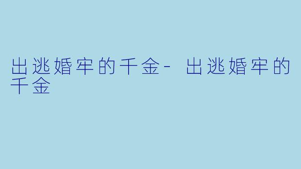 出逃婚牢的千金-出逃婚牢的千金