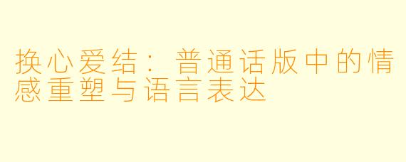 换心爱结：普通话版中的情感重塑与语言表达