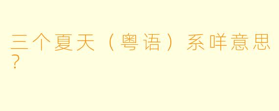 三个夏天（粤语）系咩意思？