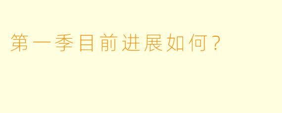 第一季目前进展如何？