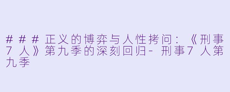 ###正义的博弈与人性拷问：《刑事7人》第九季的深刻回归-刑事7人第九季