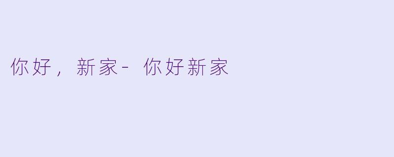 你好,新家-你好新家
