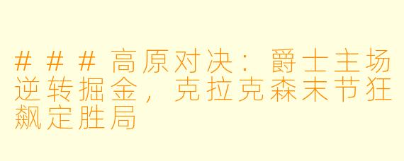 ###高原对决:爵士主场逆转掘金,克拉克森末节狂飙定胜局