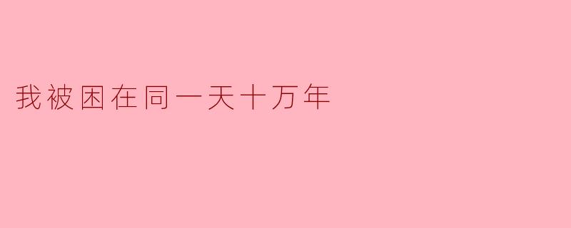 我被困在同一天十万年