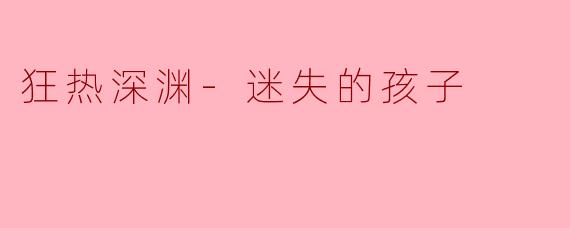 狂热深渊-迷失的孩子