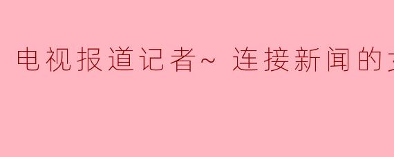 电视报道记者~连接新闻的女人们~
