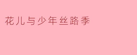 花儿与少年丝路季