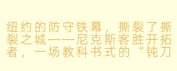纽约的防守铁幕,撕裂了撕裂之城——尼克斯客胜开拓者,一场教科书式的“钝刀杀人”