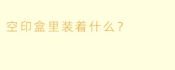 空印盒里装着什么？