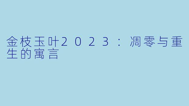 金枝玉叶2023:凋零与重生的寓言