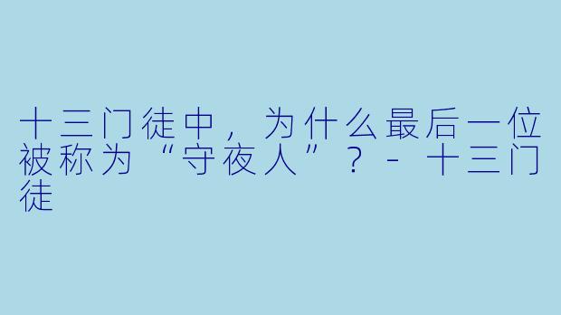 十三门徒中,为什么最后一位被称为“守夜人”?-十三门徒