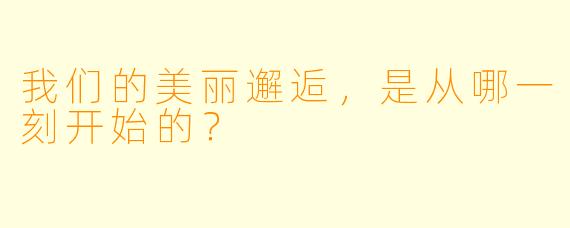 我们的美丽邂逅，是从哪一刻开始的？