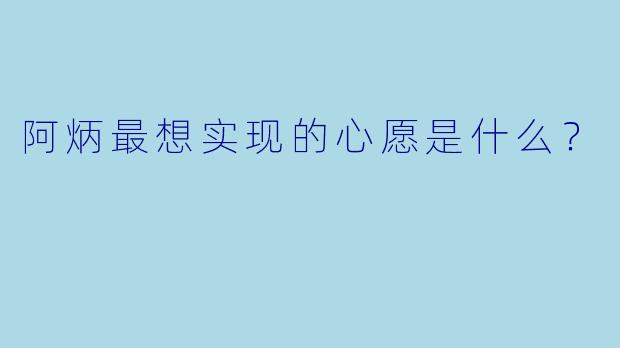 阿炳最想实现的心愿是什么？