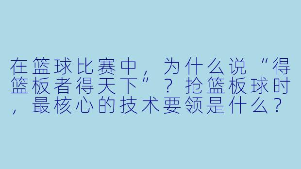 在篮球比赛中，为什么说“得篮板者得天下”？抢篮板球时，最核心的技术要领是什么？-篮板球