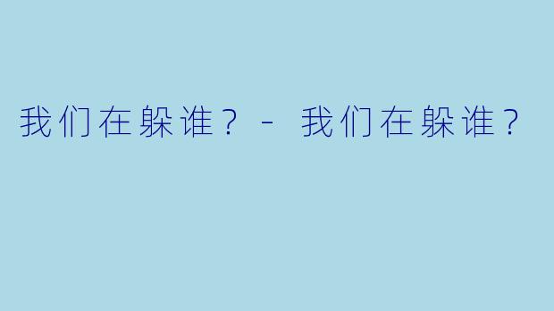 我们在躲谁？-我们在躲谁？