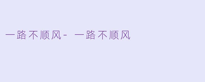 一路不顺风-一路不顺风