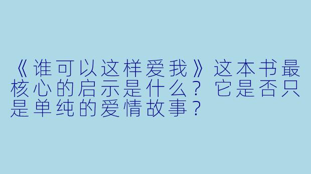《谁可以这样爱我》这本书最核心的启示是什么?它是否只是单纯的爱情故事?